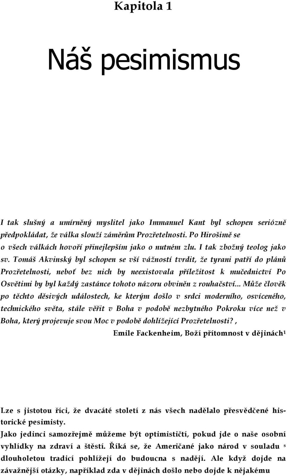 Tomáš Akvinský byl schopen se vší vážností tvrdit, že tyrani patří do plánů Prozřetelnosti, neboť bez nich by neexistovala příležitost k mučednictví Po Osvětimi by byl každý zastánce tohoto názoru