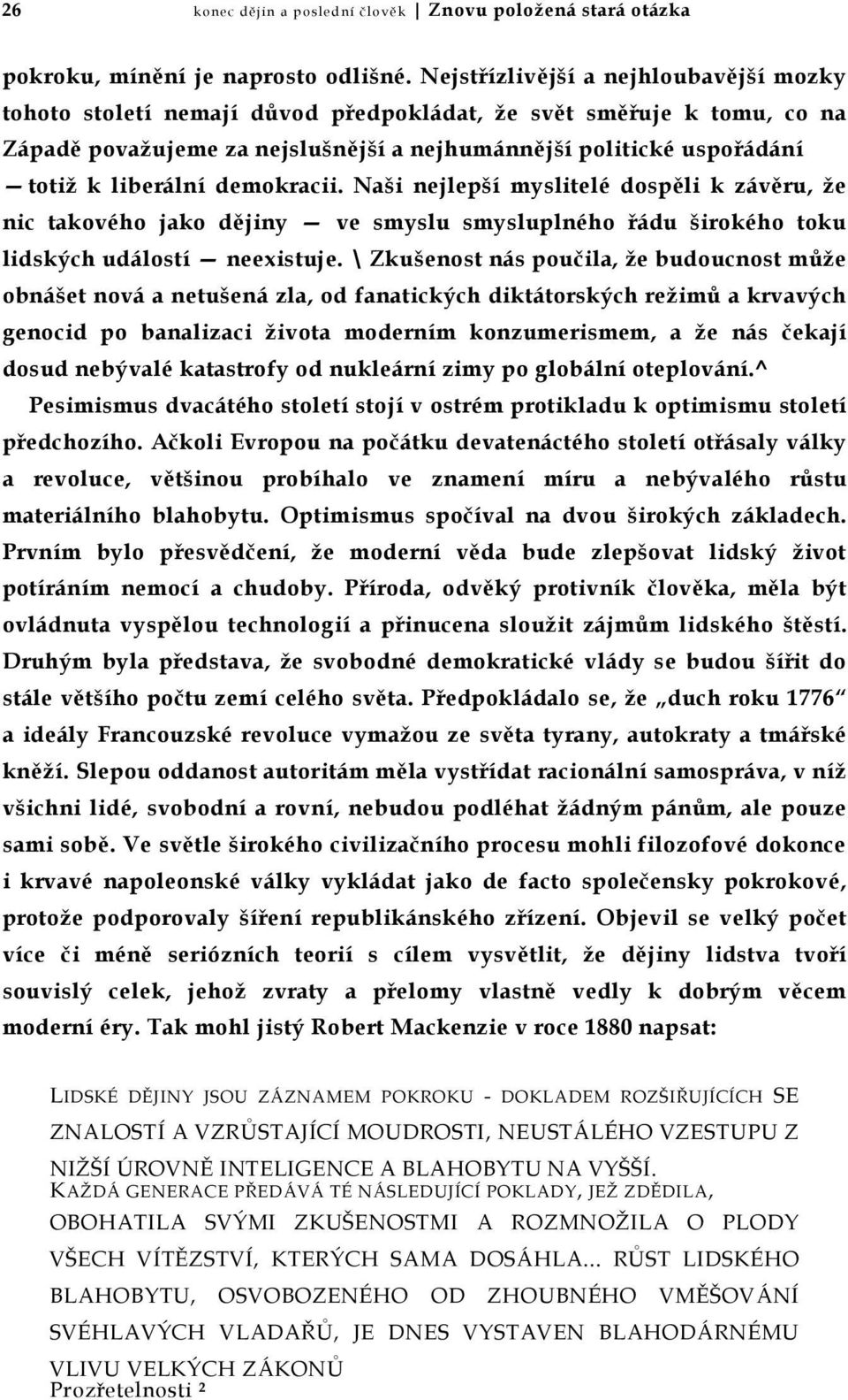 demokracii. Naši nejlepší myslitelé dospěli k závěru, že nic takového jako dějiny ve smyslu smysluplného řádu širokého toku lidských událostí neexistuje.