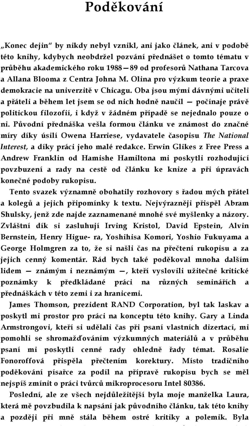 Oba jsou mými dávnými učiteli a přáteli a během let jsem se od nich hodně naučil počínaje právě politickou filozofií, i když v žádném případě se nejednalo pouze o ni.