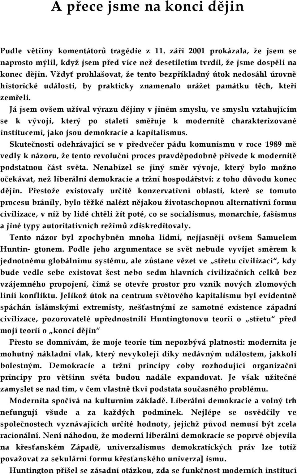 Já jsem ovšem užíval výrazu dějiny v jiném smyslu, ve smyslu vztahujícím se k vývoji, který po staletí směřuje k modernitě charakterizované institucemi, jako jsou demokracie a kapitalismus.