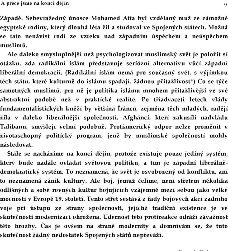 Ale daleko smysluplnější než psychologizovat muslimský svět je položit si otázku, zda radikální islám představuje seriózní alternativu vůči západní liberální demokracii.