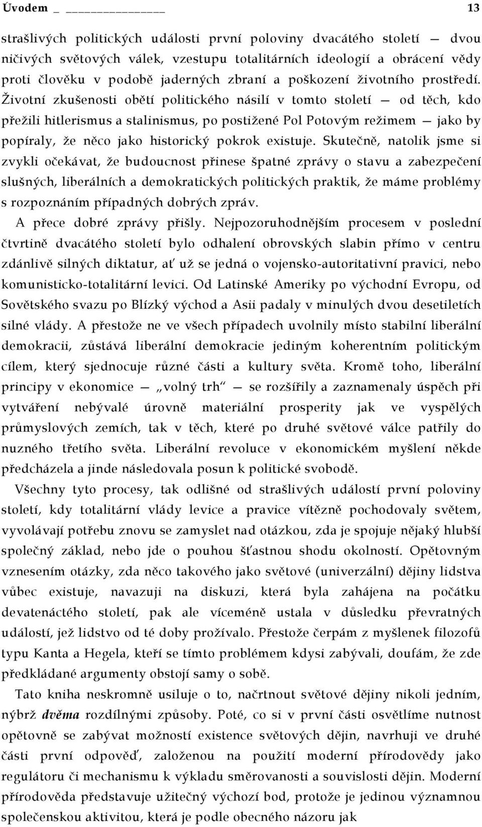 Životní zkušenosti obětí politického násilí v tomto století od těch, kdo přežili hitlerismus a stalinismus, po postižené Pol Potovým režimem jako by popíraly, že něco jako historický pokrok existuje.