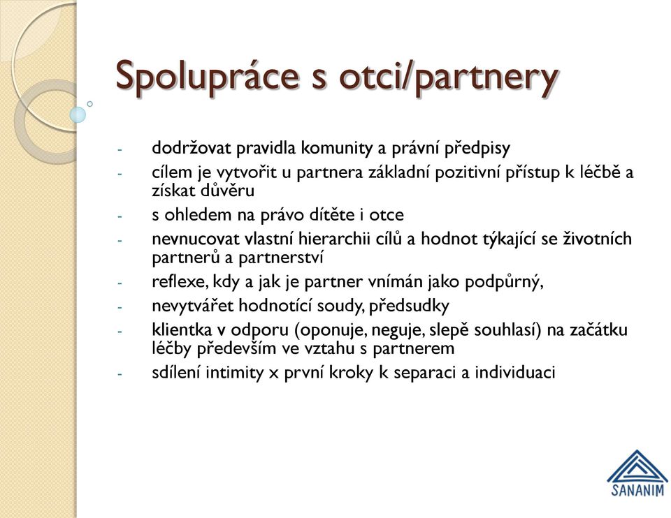 a partnerství - reflexe, kdy a jak je partner vnímán jako podpůrný, - nevytvářet hodnotící soudy, předsudky - klientka v odporu