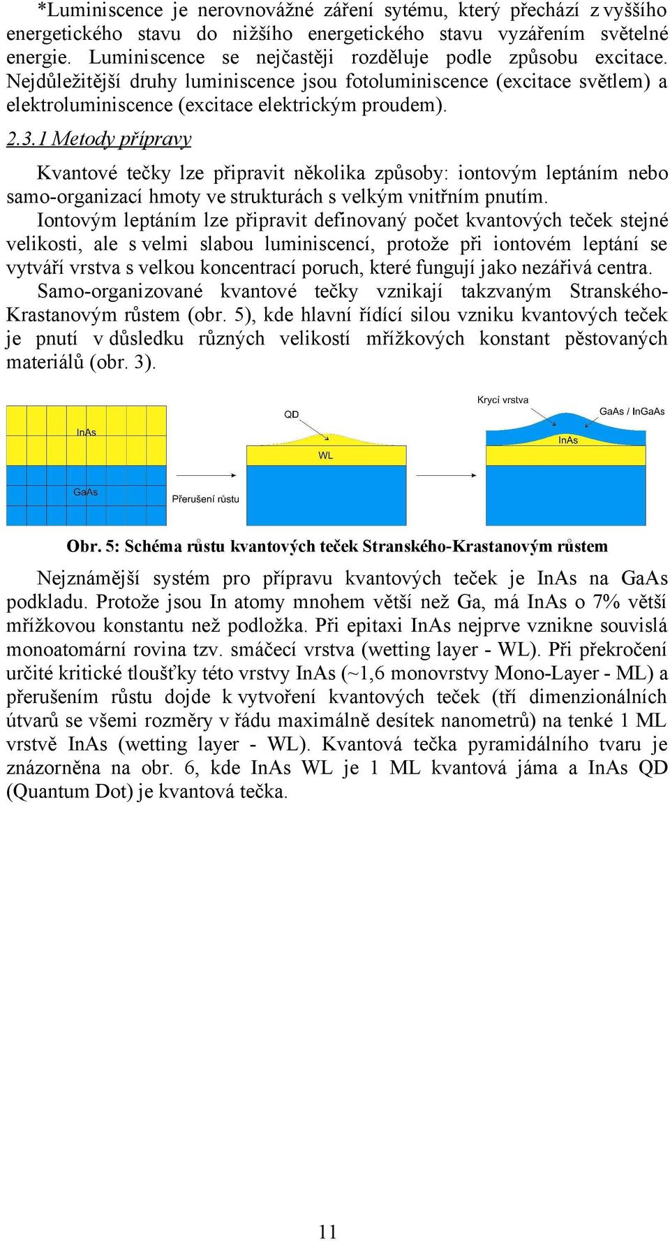 1 Metody přípravy Kvantové tečky lze připravit několika způsoby: iontovým leptáním nebo samo-organizací hmoty ve strukturách s velkým vnitřním pnutím.