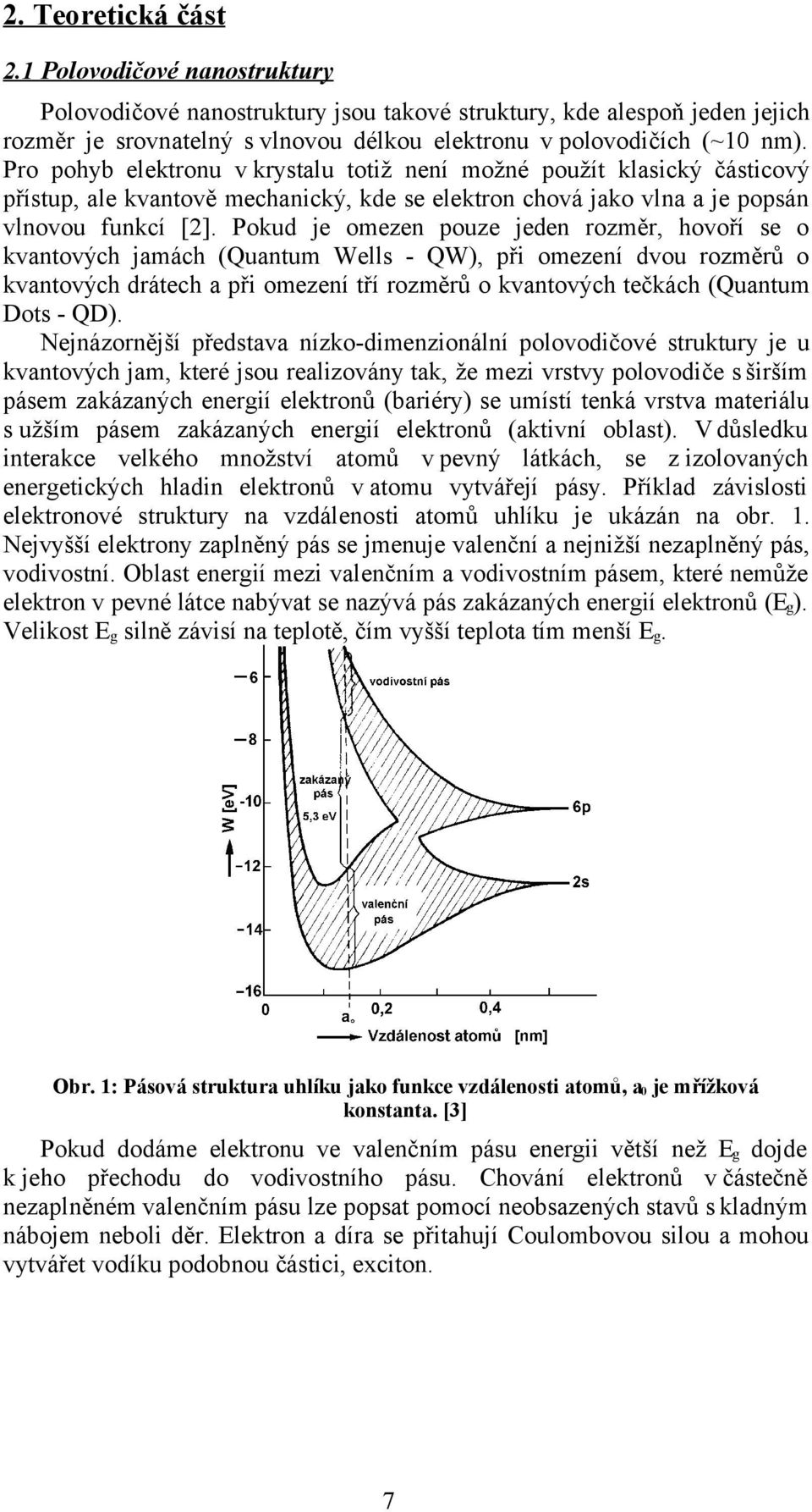 Pokud je omezen pouze jeden rozměr, hovoří se o kvantových jamách (Quantum Wells - QW), při omezení dvou rozměrů o kvantových drátech a při omezení tří rozměrů o kvantových tečkách (Quantum Dots -