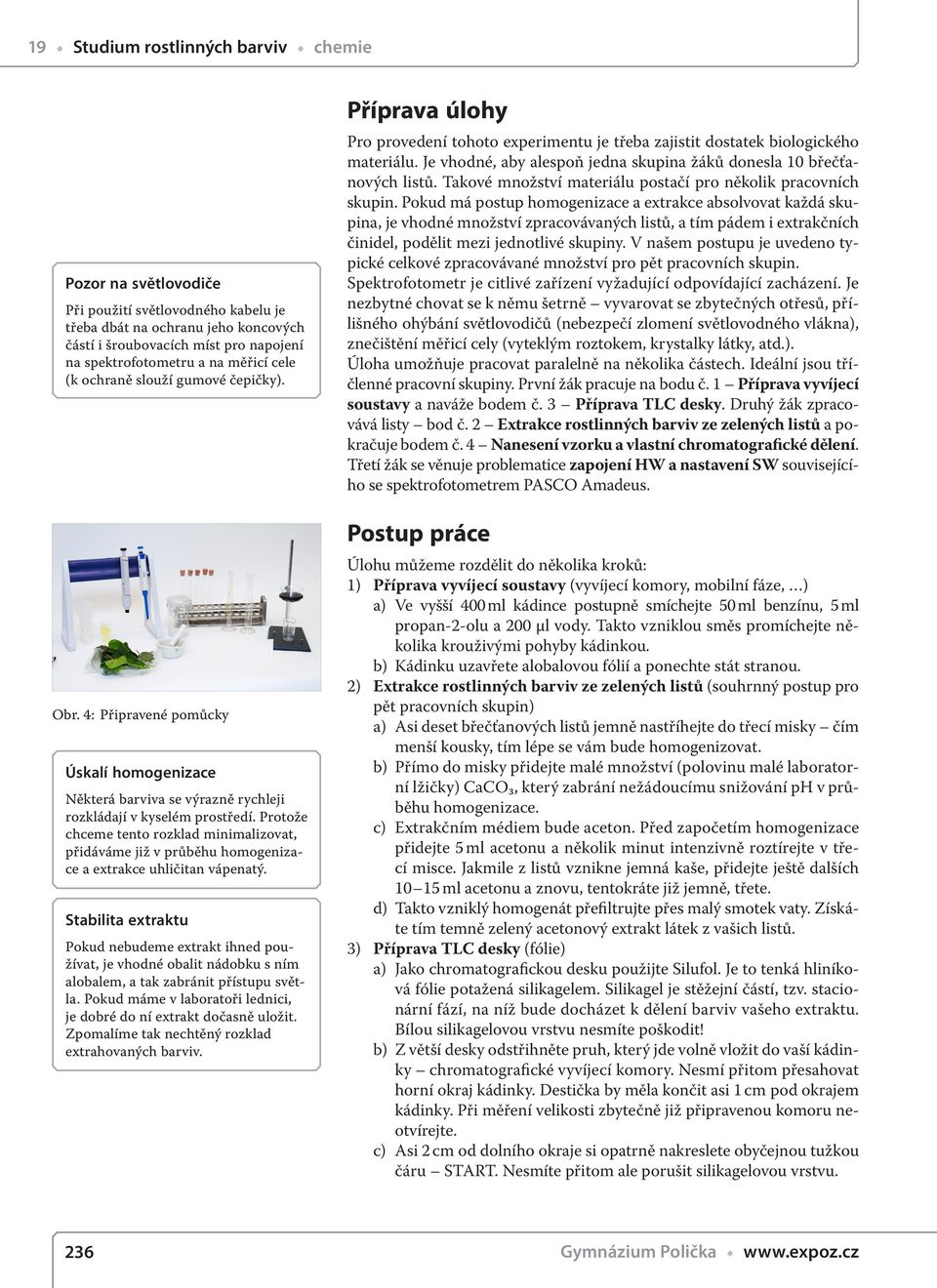 Protože chceme tento rozklad minimalizovat, přidáváme již v průběhu homogenizace a extrakce uhličitan vápenatý.