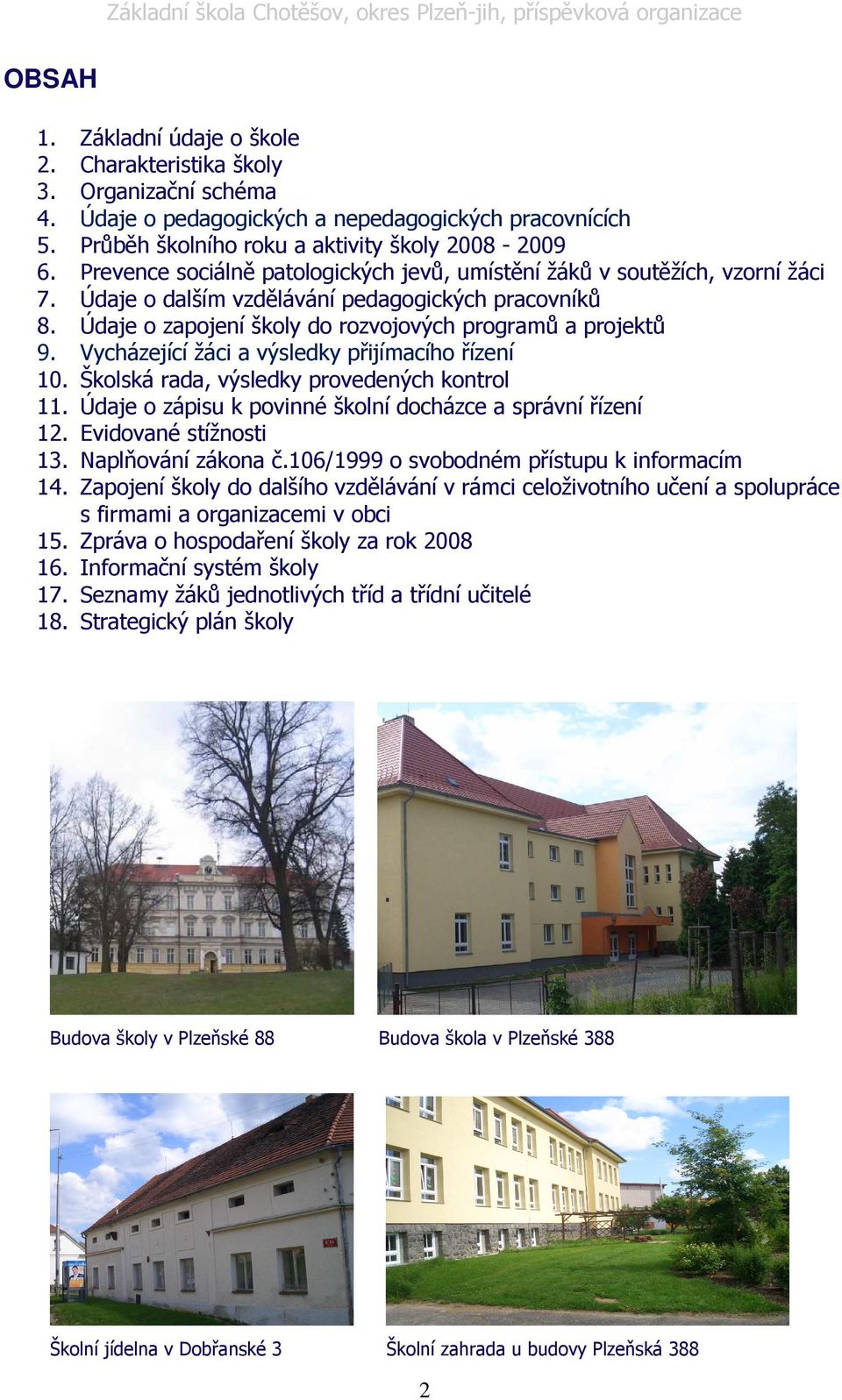 Vycházející žáci a výsledky přijímacího řízení 10. Školská rada, výsledky provedených kontrol 11. Údaje o zápisu k povinné školní docházce a správní řízení 12. Evidované stížnosti 13.