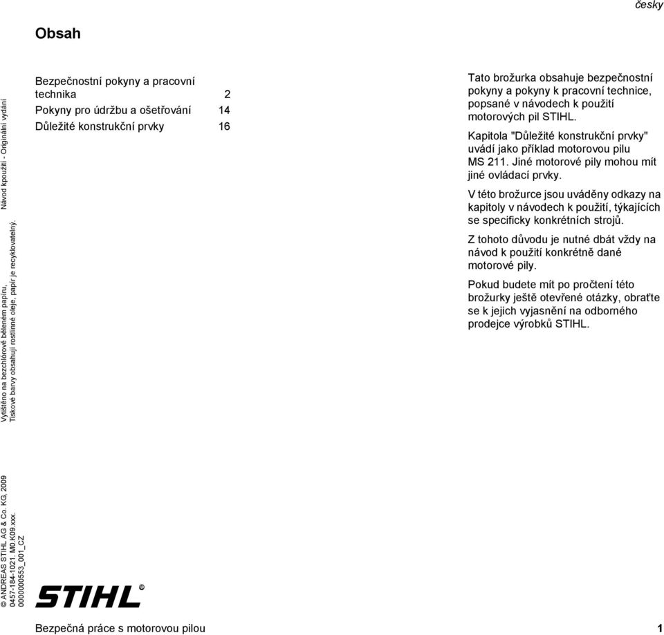 použití motorových pil STIHL. Kapitola "Důležité konstrukční prvky" uvádí jako příklad motorovou pilu MS 211. Jiné motorové pily mohou mít jiné ovládací prvky.