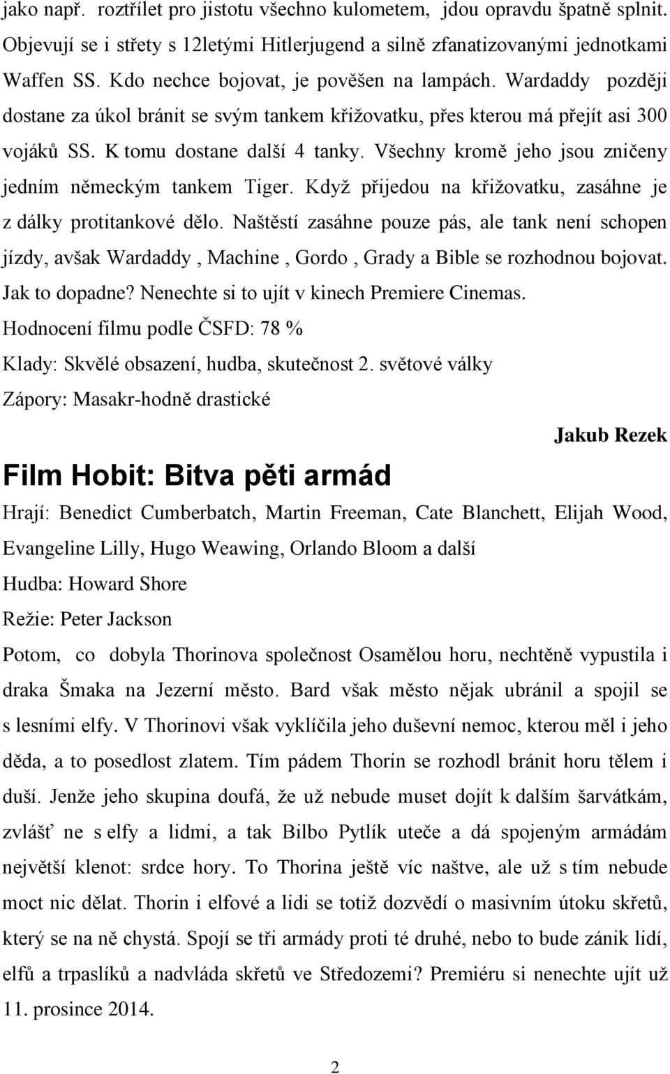 Všechny kromě jeho jsou zničeny jedním německým tankem Tiger. Když přijedou na křižovatku, zasáhne je z dálky protitankové dělo.