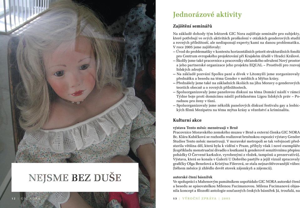 V roce 2005 jsme zajišťovaly: Úvod do problematiky v kontextu horizontálních priorit strukturálních fondů pro Centrum evropského projektování při Krajském úřadě v Hradci Králové.