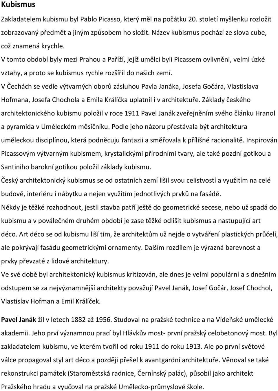 V tomto období byly mezi Prahou a Paříží, jejíž umělci byli Picassem ovlivněni, velmi úzké vztahy, a proto se kubismus rychle rozšířil do našich zemí.