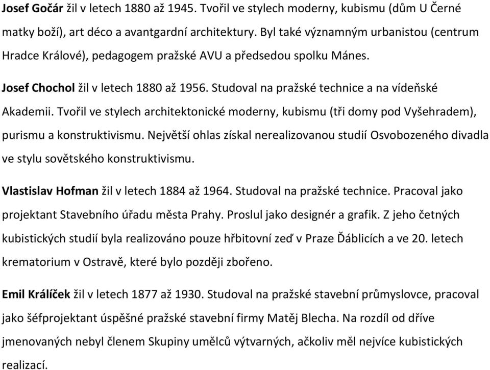 Tvořil ve stylech architektonické moderny, kubismu (tři domy pod Vyšehradem), purismu a konstruktivismu.