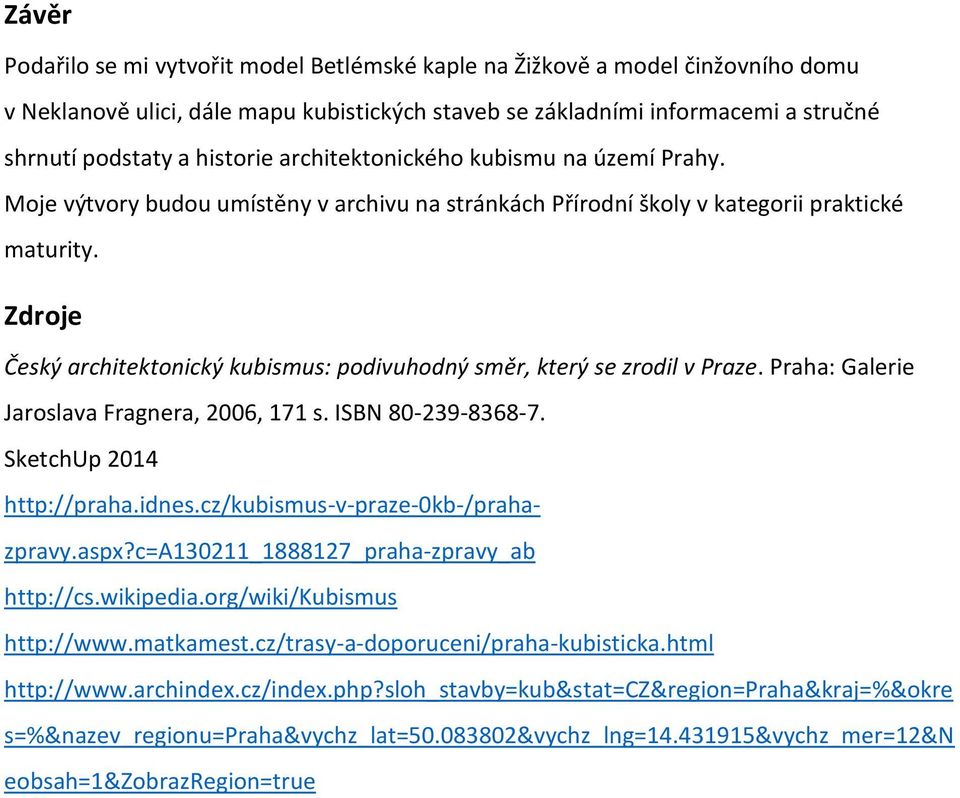 Zdroje Český architektonický kubismus: podivuhodný směr, který se zrodil v Praze. Praha: Galerie Jaroslava Fragnera, 2006, 171 s. ISBN 80-239-8368-7. SketchUp 2014 http://praha.idnes.