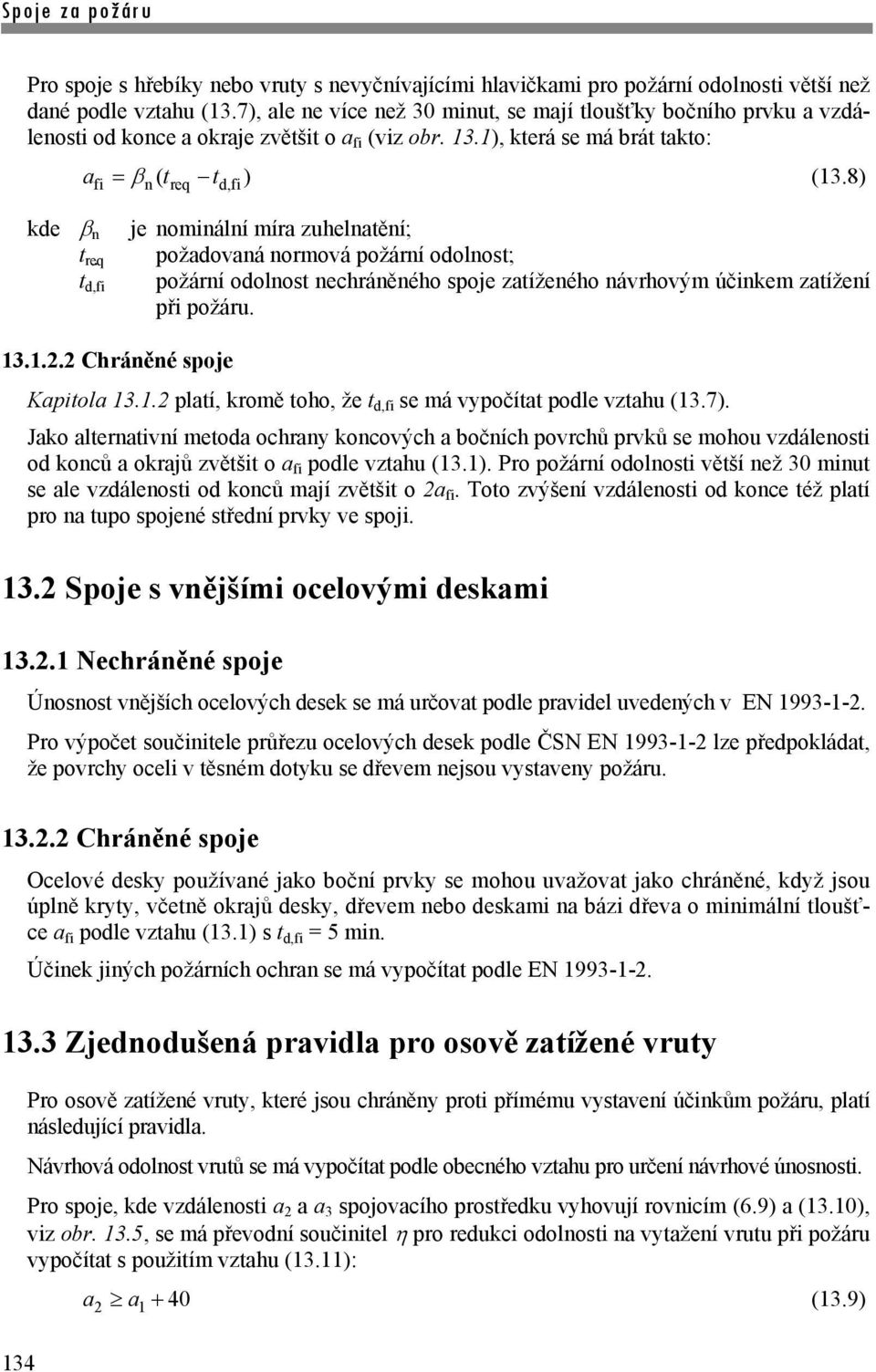 8) fi n req d,fi kde n t req t d,fi je nominální míra zuhelnatění; požadovaná normová požární odolnost; požární odolnost nechráněného spoje zatíženého návrhovým účinkem zatížení při požáru. 13.1.2.