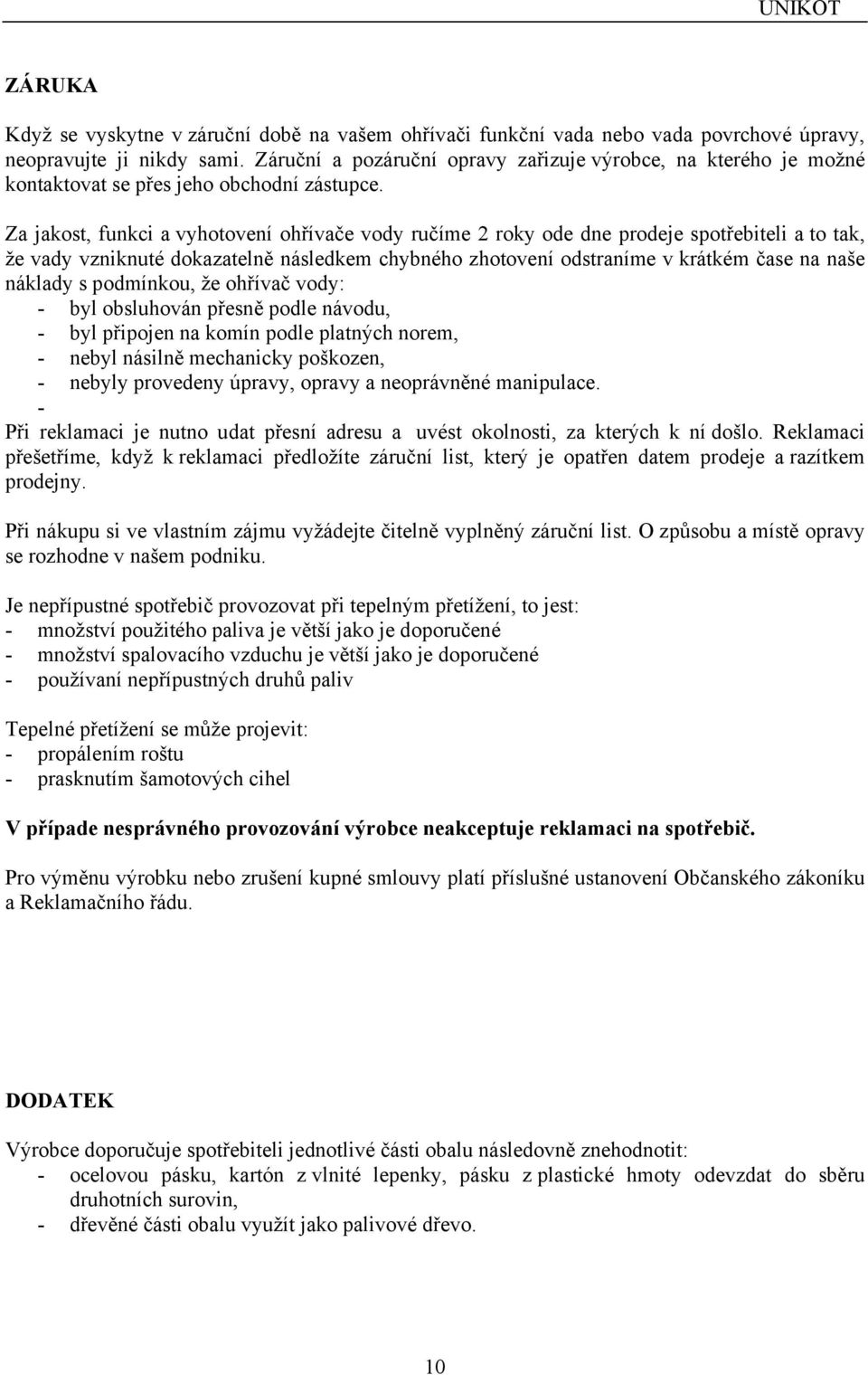 Za jakost, funkci a vyhotovení ohřívače vody ručíme 2 roky ode dne prodeje spotřebiteli a to tak, že vady vzniknuté dokazatelně následkem chybného zhotovení odstraníme v krátkém čase na naše náklady