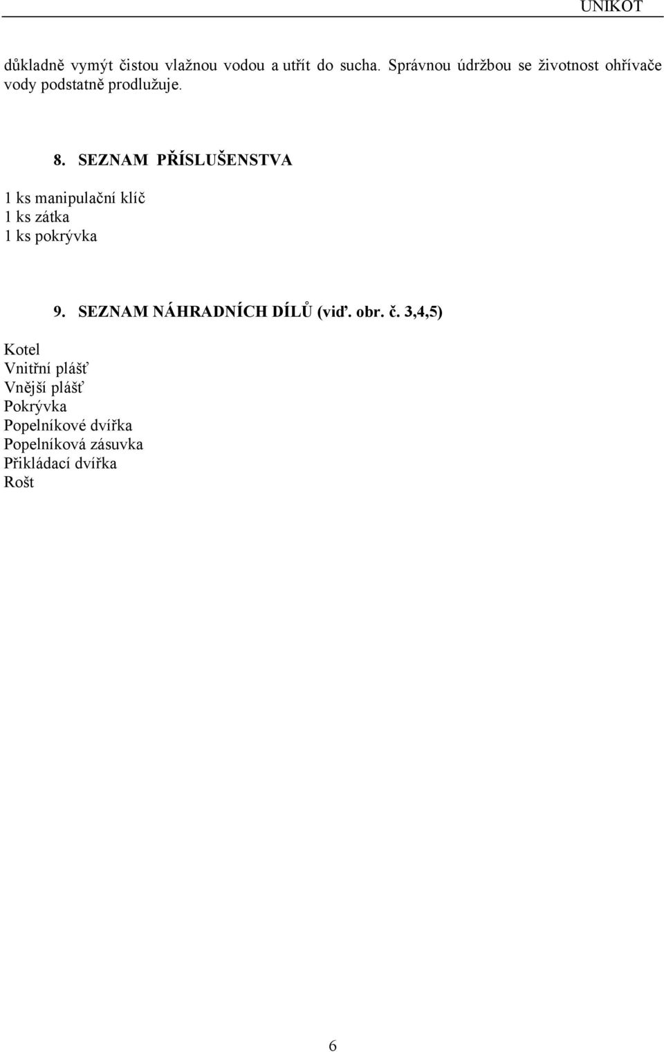 SEZNAM PŘÍSLUŠENSTVA 1 ks manipulační klíč 1 ks zátka 1 ks pokrývka 9.