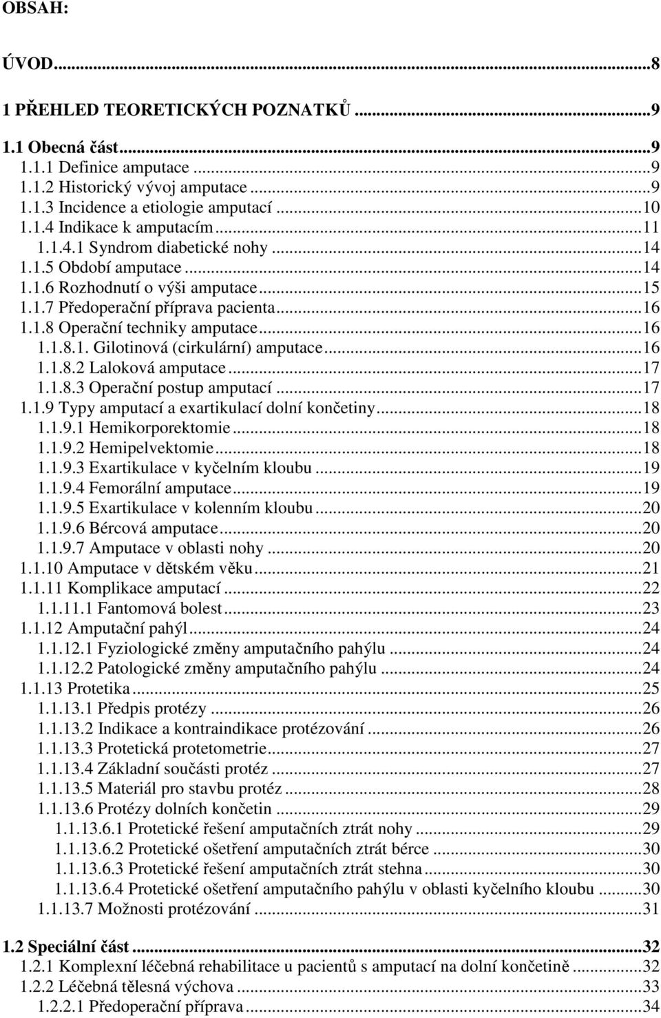 ..16 1.1.8.2 Laloková amputace...17 1.1.8.3 Operační postup amputací...17 1.1.9 Typy amputací a exartikulací dolní končetiny...18 1.1.9.1 Hemikorporektomie...18 1.1.9.2 Hemipelvektomie...18 1.1.9.3 Exartikulace v kyčelním kloubu.