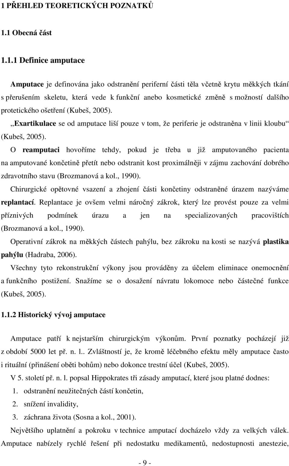 O reamputaci hovoříme tehdy, pokud je třeba u již amputovaného pacienta na amputované končetině přetít nebo odstranit kost proximálněji v zájmu zachování dobrého zdravotního stavu (Brozmanová a kol.
