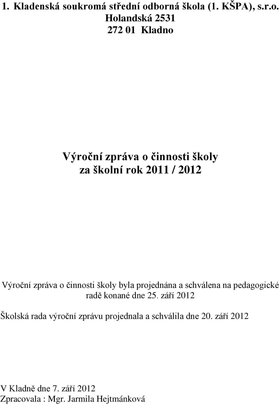 činnosti školy za školní rok 2011 / 2012 Výroční zpráva o činnosti školy byla projednána a