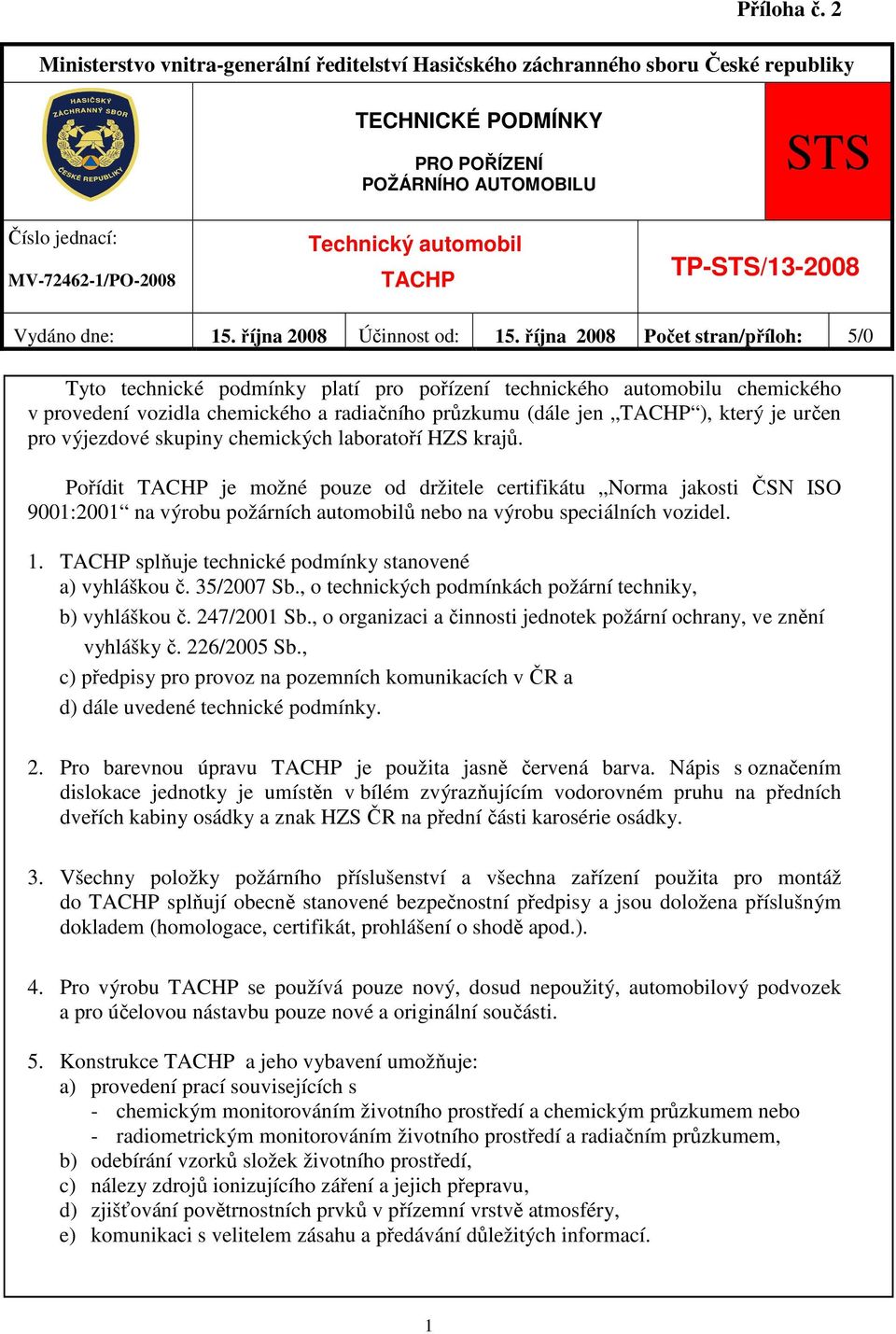 října 2008 Počet stran/příloh: 5/0 Tyto technické podmínky platí pro pořízení technického automobilu chemického v provedení vozidla chemického a radiačního průzkumu (dále jen TACHP ), který je určen