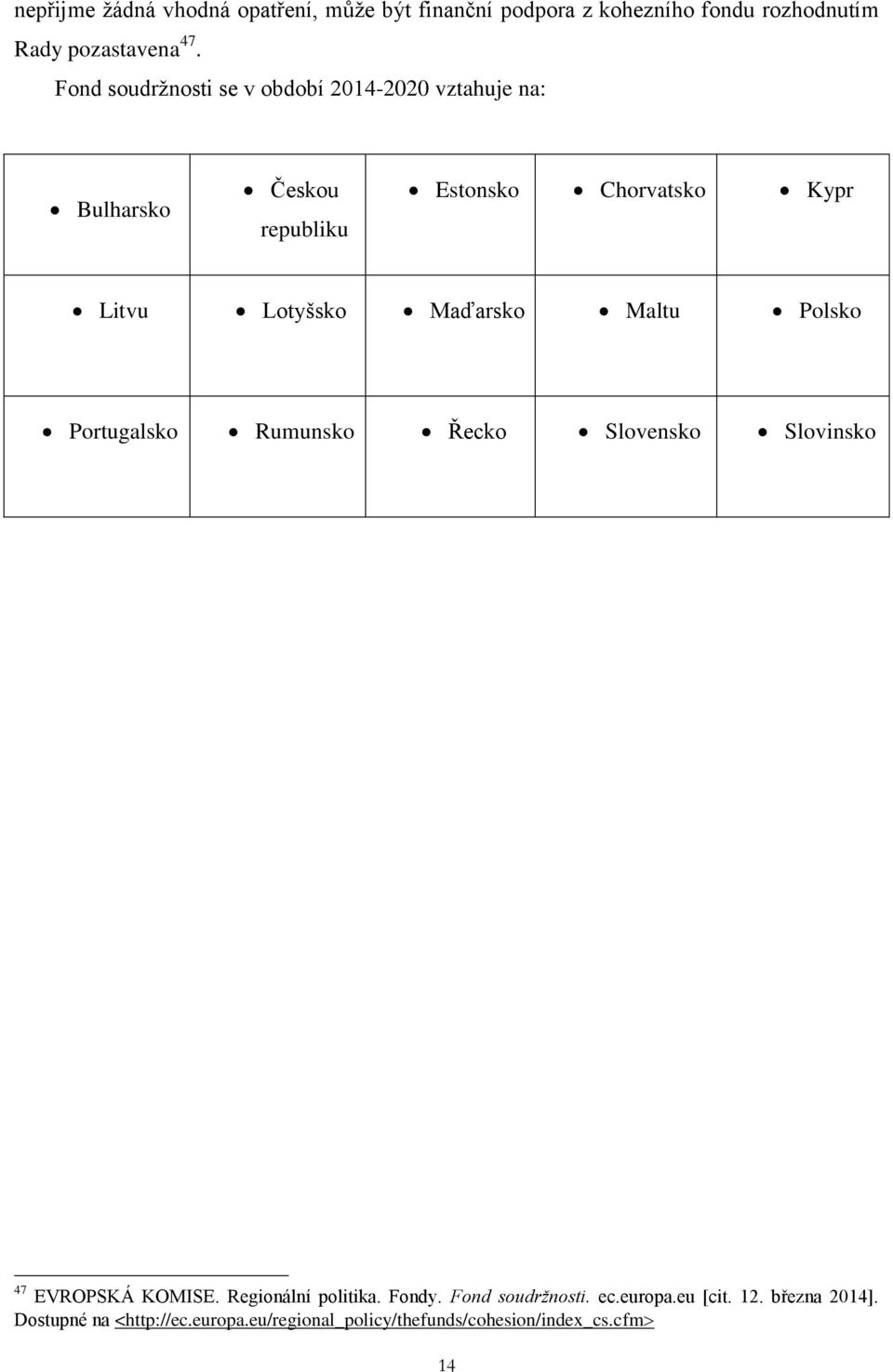 Maďarsko Maltu Polsko ii. Portugalsko Rumunsko Řecko Slovensko Slovinsko 47 EVROPSKÁ KOMISE. Regionální politika. Fondy.