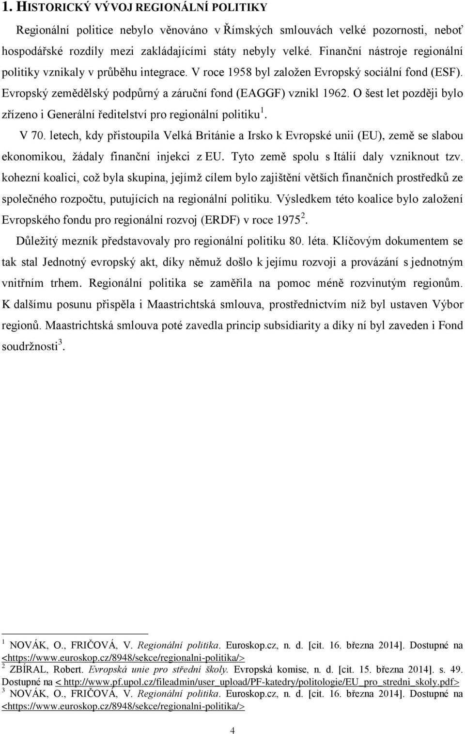 O šest let později bylo zřízeno i Generální ředitelství pro regionální politiku 1. V 70.