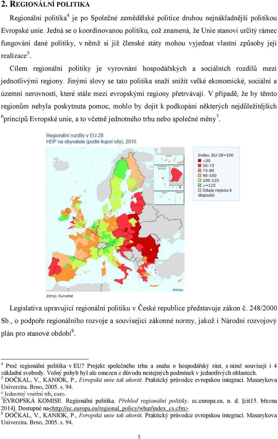 Cílem regionální politiky je vyrovnání hospodářských a sociálních rozdílů mezi jednotlivými regiony.