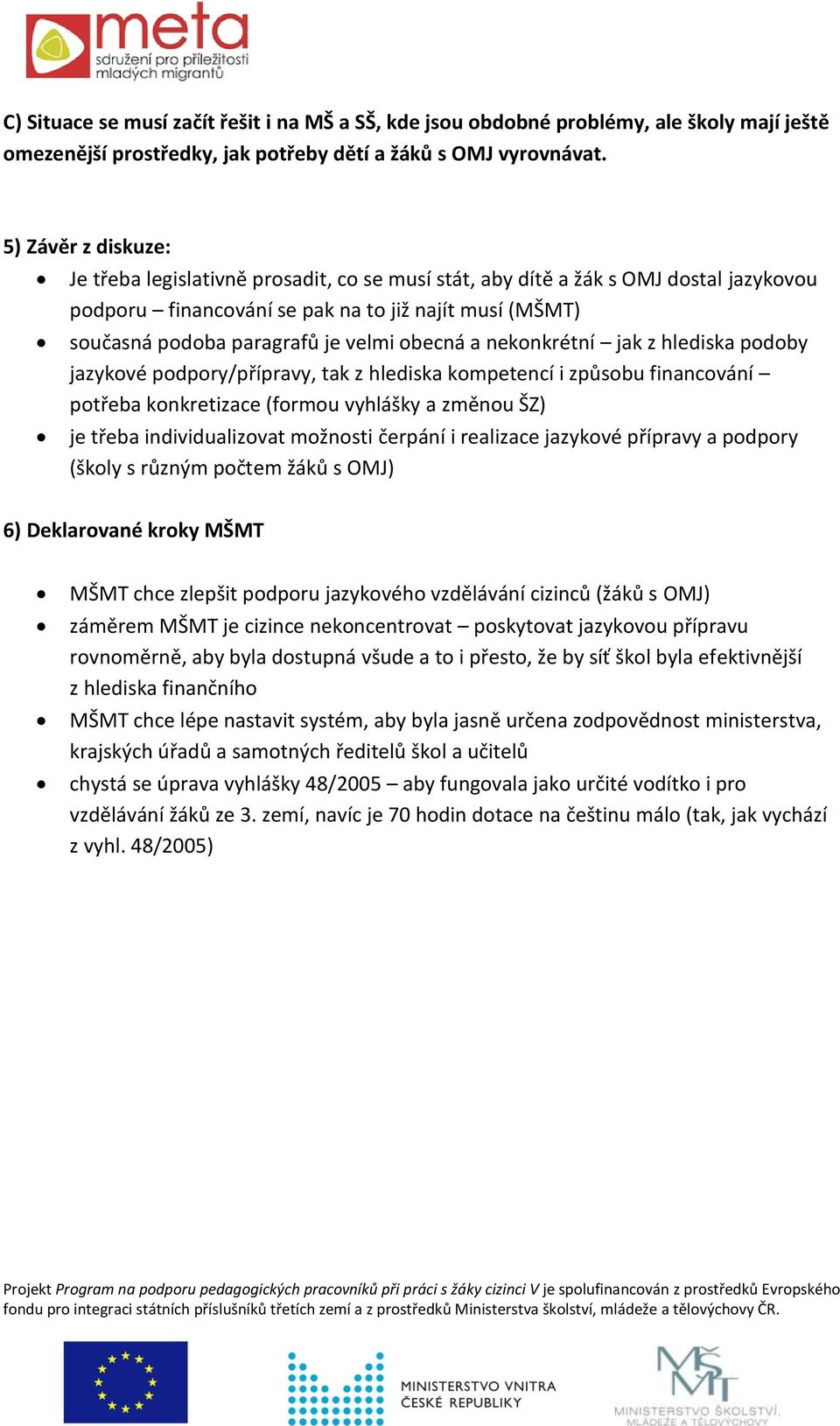 obecná a nekonkrétní jak z hlediska podoby jazykové podpory/přípravy, tak z hlediska kompetencí i způsobu financování potřeba konkretizace (formou vyhlášky a změnou ŠZ) je třeba individualizovat