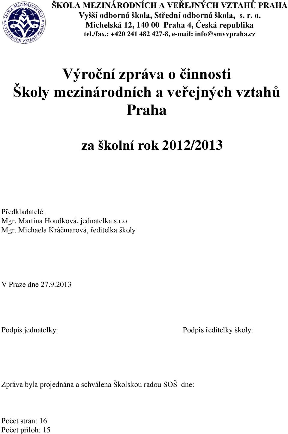 cz Výroční zpráva o činnosti Školy mezinárodních a veřejných vztahů Praha za školní rok 2012/2013 Předkladatelé: Mgr.