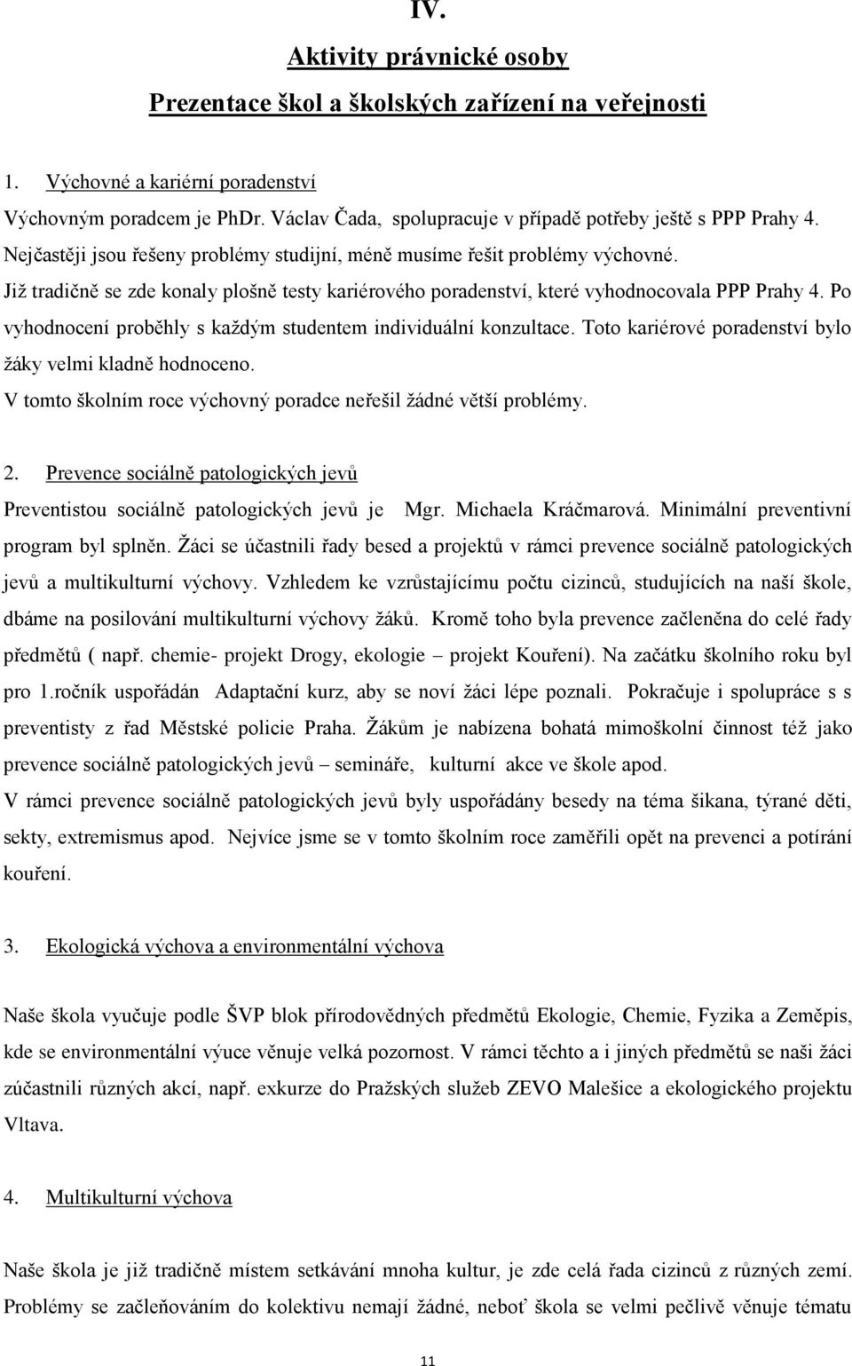 Již tradičně se zde konaly plošně testy kariérového poradenství, které vyhodnocovala PPP Prahy 4. Po vyhodnocení proběhly s každým studentem individuální konzultace.