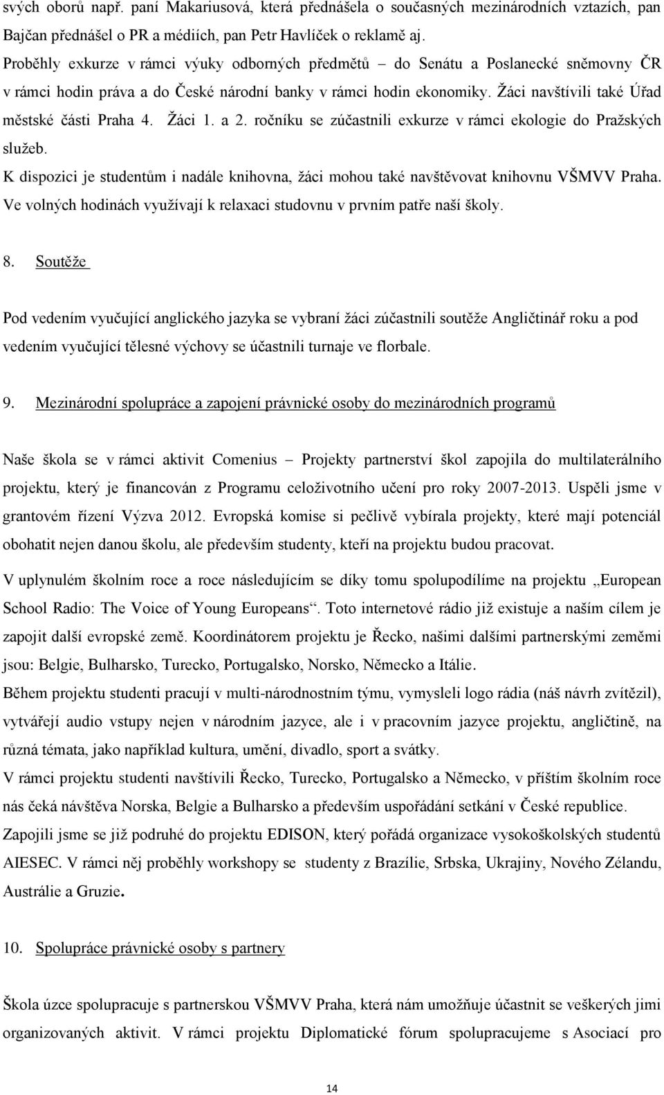 Žáci navštívili také Úřad městské části Praha 4. Žáci 1. a 2. ročníku se zúčastnili exkurze v rámci ekologie do Pražských služeb.