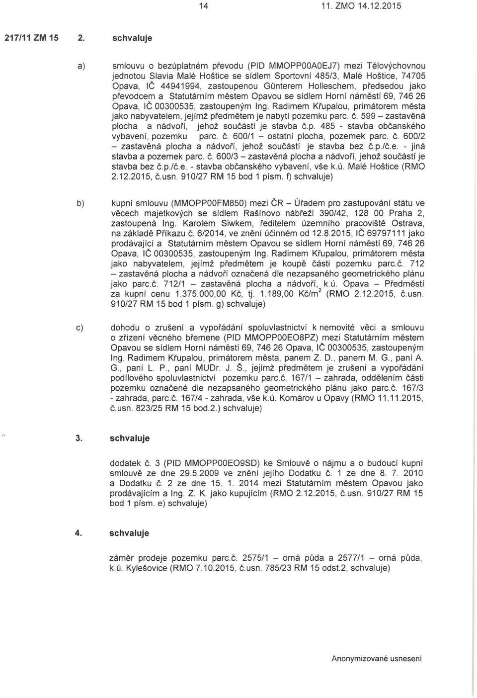 Holleschem, předsedou jako převodcem a Statutárním městem Opavou se sídlem Horní náměstí 69, 746 26 Opava, IČ 00300535, zastoupeným Ing.
