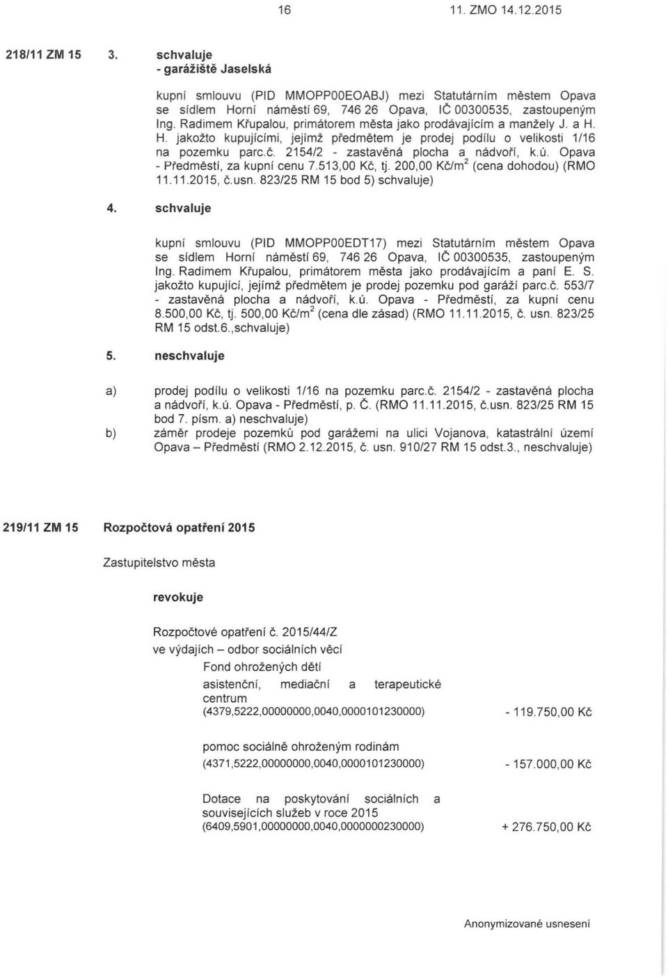 2154/2 - zastavěná plocha a nádvoří, k.ú. Opava -Předměstí, za kupní cenu 7.513,00 Kč, tj. 200,00 Kč/m 2 (cena dohodou) (RMO 11.11.2015, č. usn. 823/25 RM 15 bod 5) ) 4.