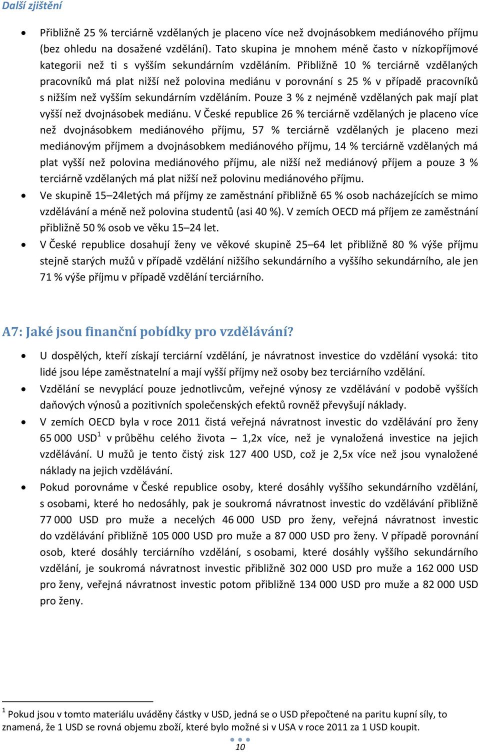 Přibližně 10 % terciárně vzdělaných pracovníků má plat nižší než polovina mediánu v porovnání s 25 % v případě pracovníků s nižším než vyšším sekundárním vzděláním.