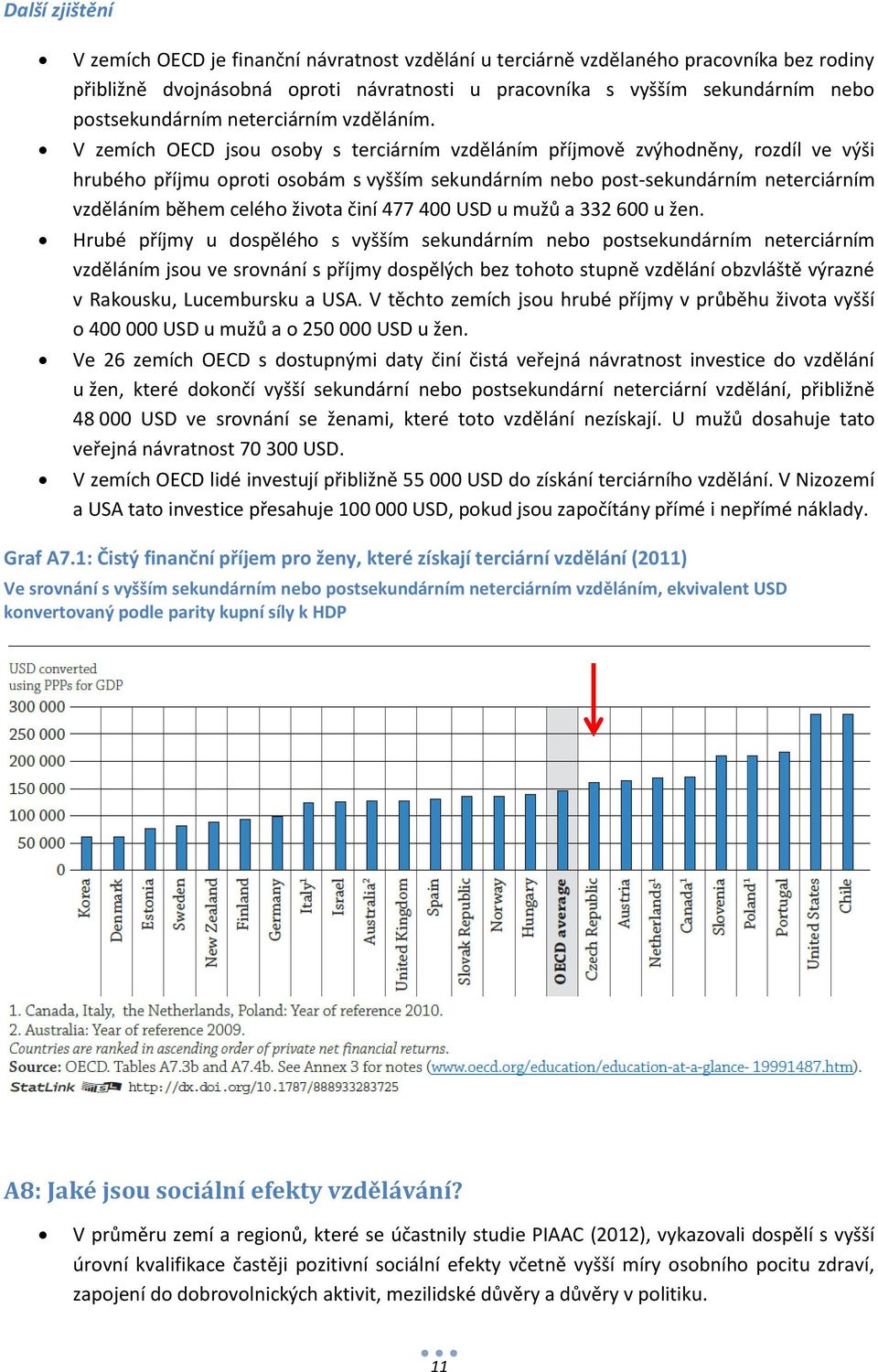 V zemích OECD jsou osoby s terciárním vzděláním příjmově zvýhodněny, rozdíl ve výši hrubého příjmu oproti osobám s vyšším sekundárním nebo post-sekundárním neterciárním vzděláním během celého života