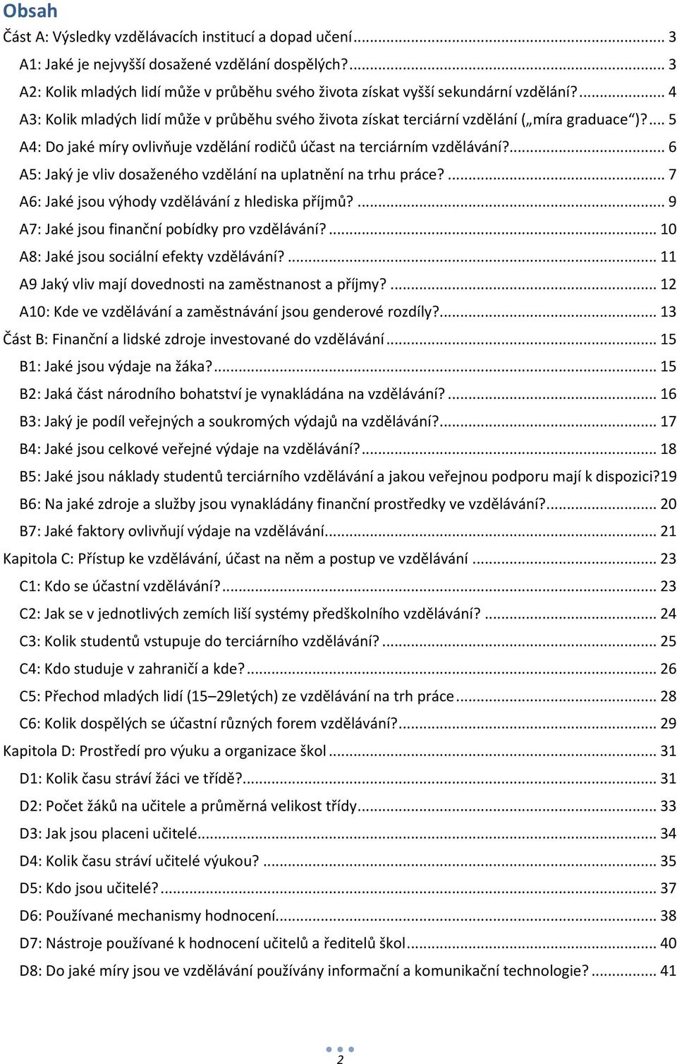 ... 5 A4: Do jaké míry ovlivňuje vzdělání rodičů účast na terciárním vzdělávání?... 6 A5: Jaký je vliv dosaženého vzdělání na uplatnění na trhu práce?