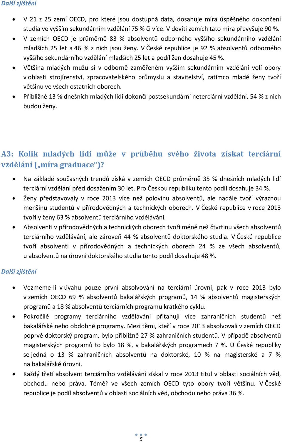 V České republice je 92 % absolventů odborného vyššího sekundárního vzdělání mladších 25 let a podíl žen dosahuje 45 %.