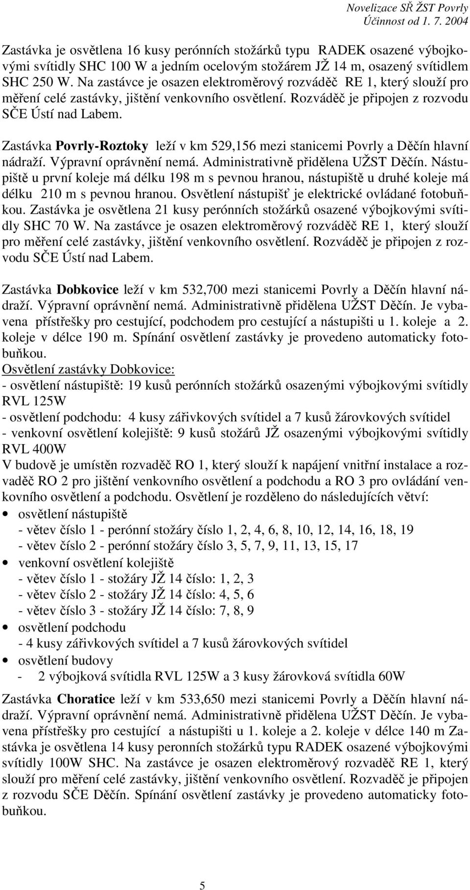 Zastávka Povrly-Roztoky leží v km 529,156 mezi stanicemi Povrly a Děčín hlavní nádraží. Výpravní oprávnění nemá. Administrativně přidělena UŽST Děčín.