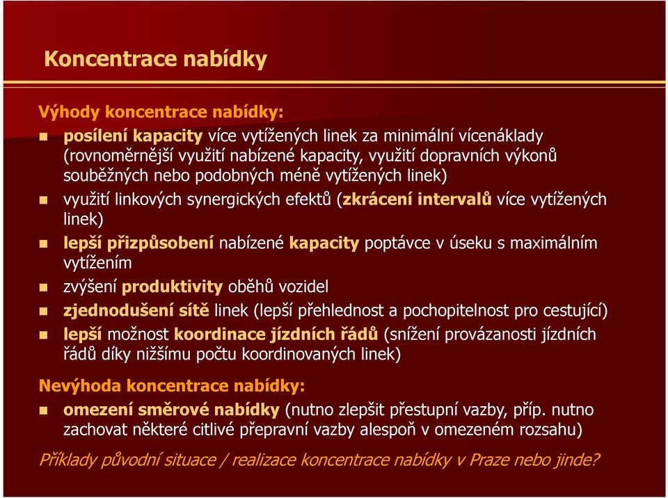 produktivity oběhů vozidel zjednodušení sítě linek (lepší přehlednost a pochopitelnost pro cestující) lepší možnost koordinace jízdních řádů (snížení provázanosti jízdních řádů díky nižšímu počtu