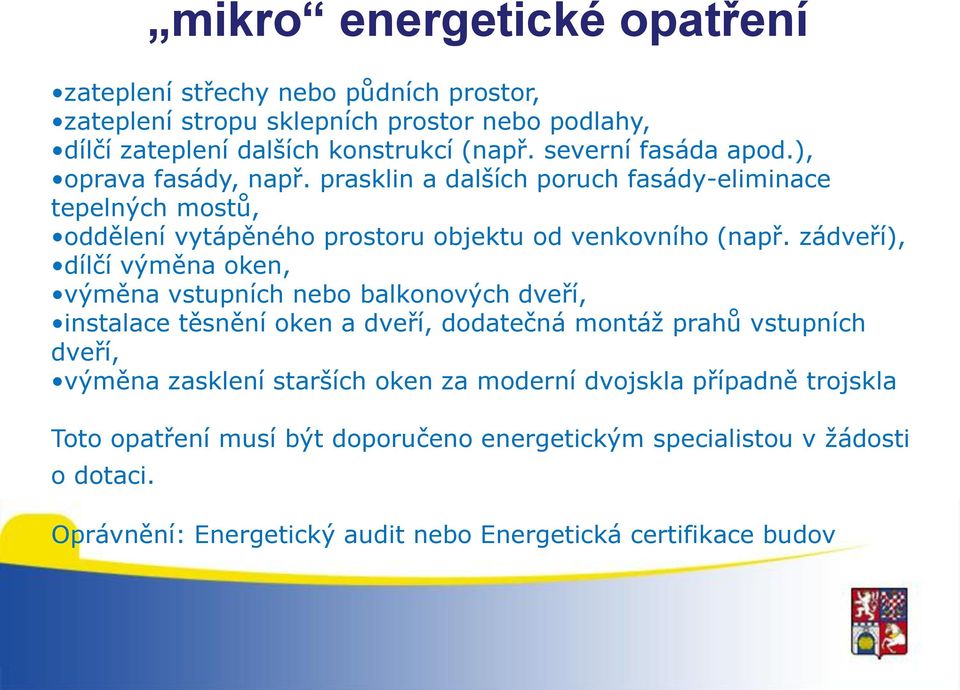 zádveří), dílčí výměna oken, výměna vstupních nebo balkonových dveří, instalace těsnění oken a dveří, dodatečná montáž prahů vstupních dveří, výměna zasklení starších