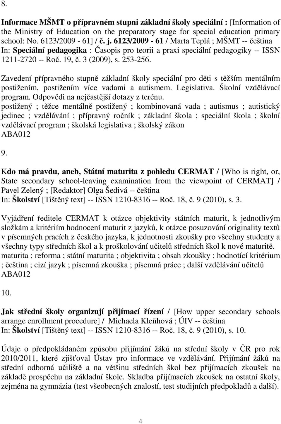 Zavedení přípravného stupně základní školy speciální pro děti s těžším mentálním postižením, postižením více vadami a autismem. Legislativa. Školní vzdělávací program.
