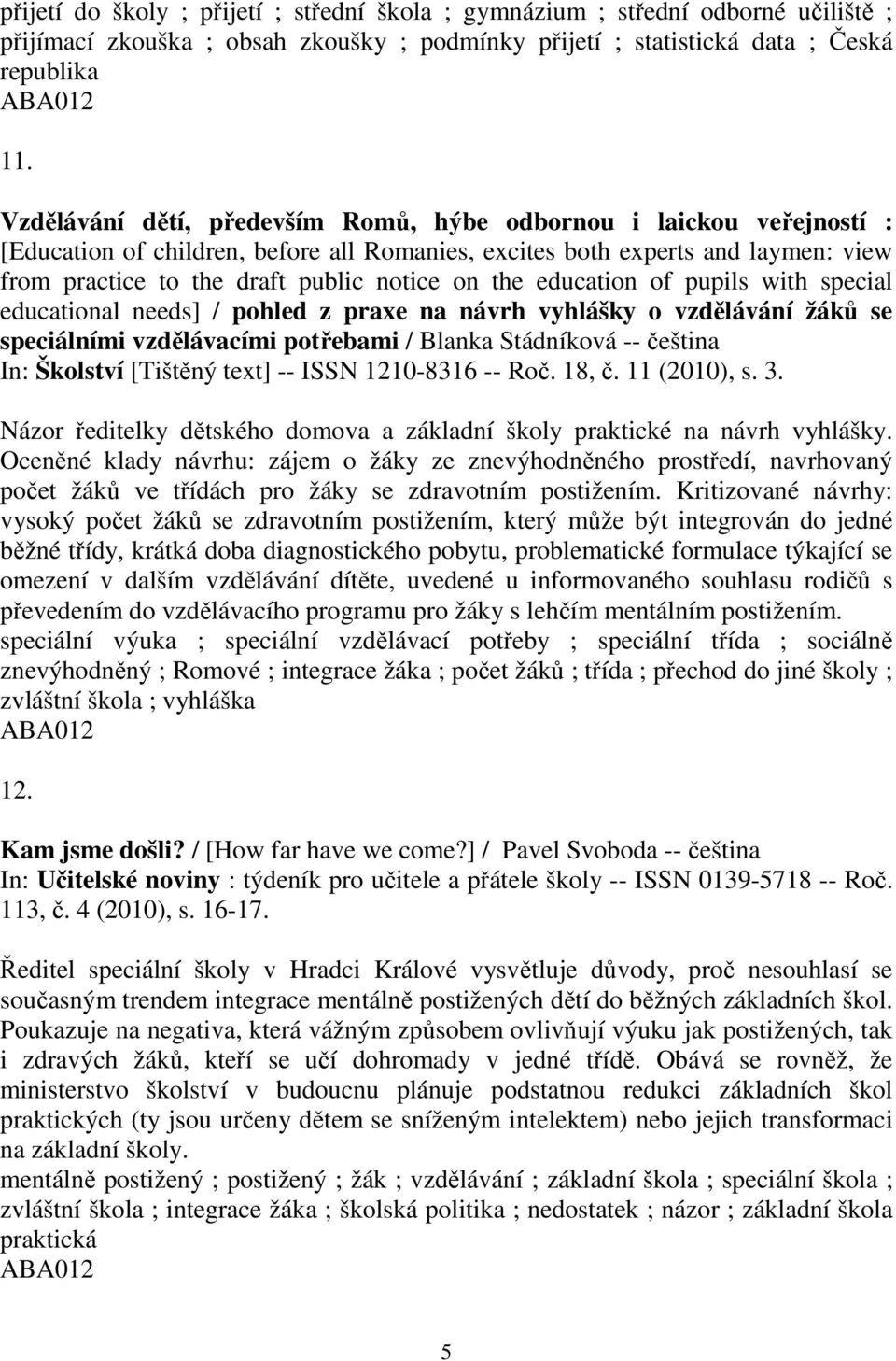 the education of pupils with special educational needs] / pohled z praxe na návrh vyhlášky o vzdělávání žáků se speciálními vzdělávacími potřebami / Blanka Stádníková -- čeština In: Školství [Tištěný