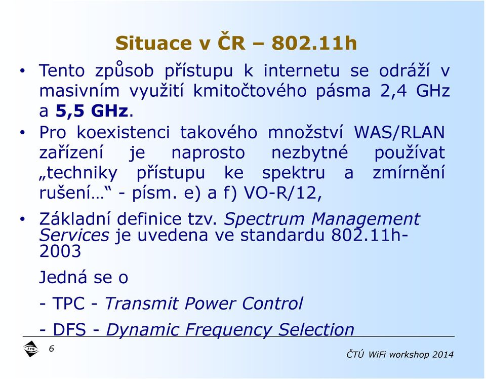 Pro koexistenci takového množství WAS/RLAN zařízení je naprosto nezbytné používat techniky přístupu ke spektru