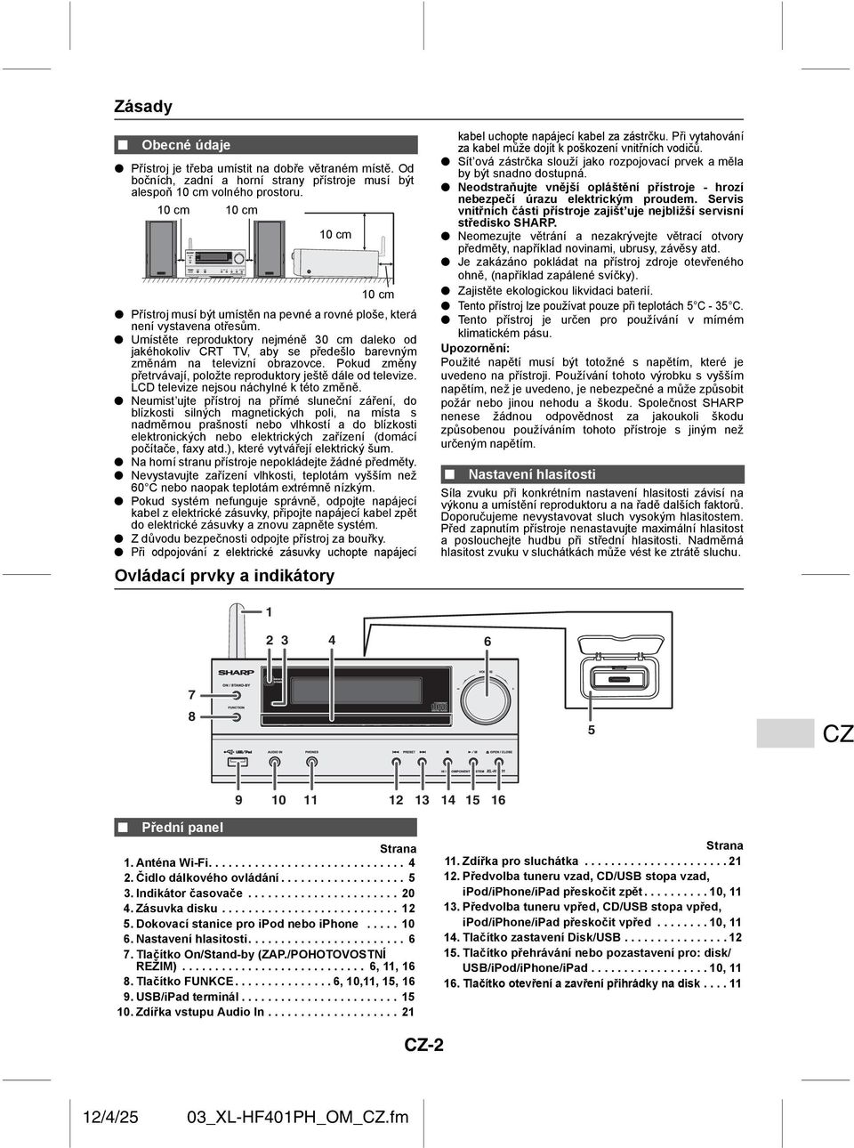 Umístěte reproduktory nejméně 30 cm daleko od jakéhokoliv CRT TV, aby se předešlo barevným změnám na televizní obrazovce. Pokud změny přetrvávají, položte reproduktory ještě dále od televize.