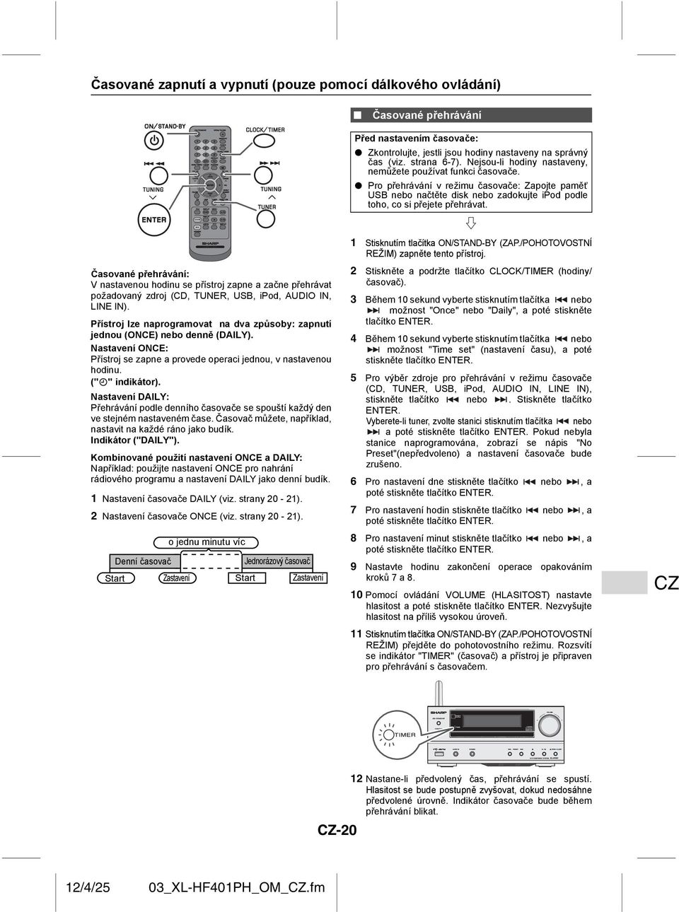 Časované přehrávání: V nastavenou hodinu se přístroj zapne a začne přehrávat požadovaný zdroj (CD, TUNER, USB, ipod, AUDIO IN, LINE IN).