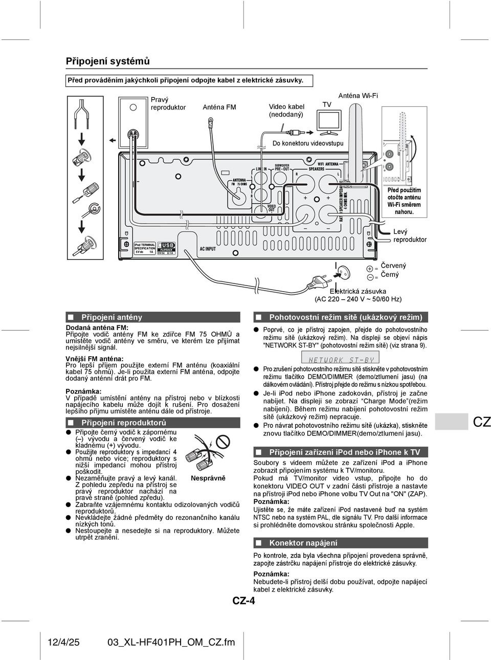 Levý reproduktor Červený Černý Elektrická zásuvka (AC 220 240 V ~ 50/60 Hz) Připojení antény Dodaná anténa FM: Připojte vodič antény FM ke zdířce FM 75 OHMŮ a umístěte vodič antény ve směru, ve