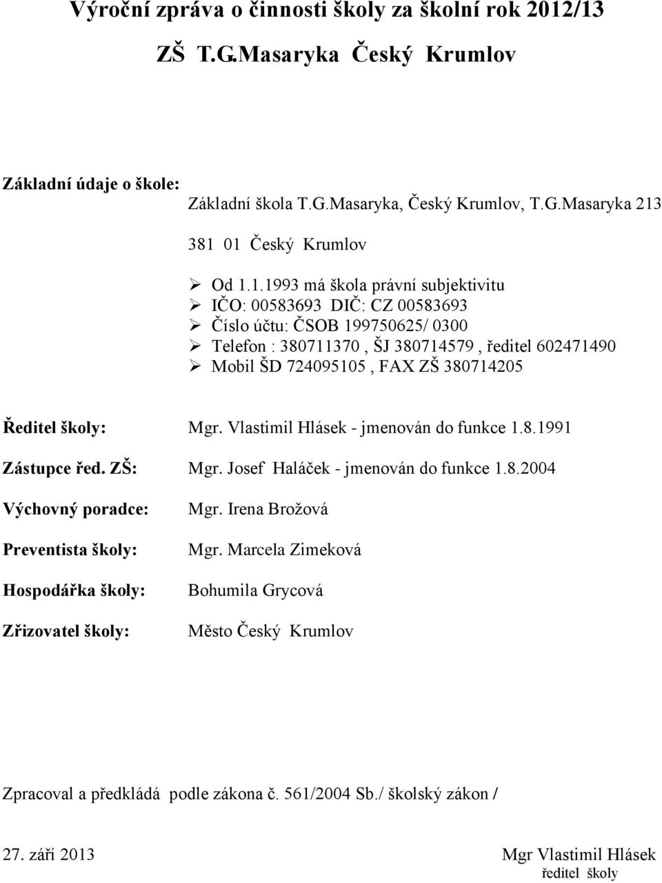 DIČ: CZ 00583693 Číslo účtu: ČSOB 199750625/ 0300 Telefon : 380711370, ŠJ 380714579, ředitel 602471490 Mobil ŠD 724095105, FAX ZŠ 380714205 Ředitel školy: Mgr.