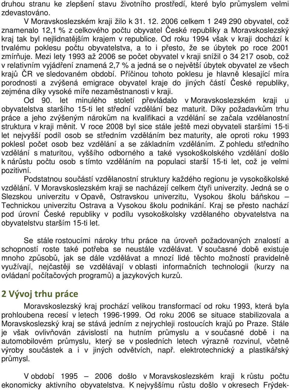 Od roku 1994 však v kraji dochází k trvalému poklesu počtu obyvatelstva, a to i přesto, že se úbytek po roce 2001 zmírňuje.