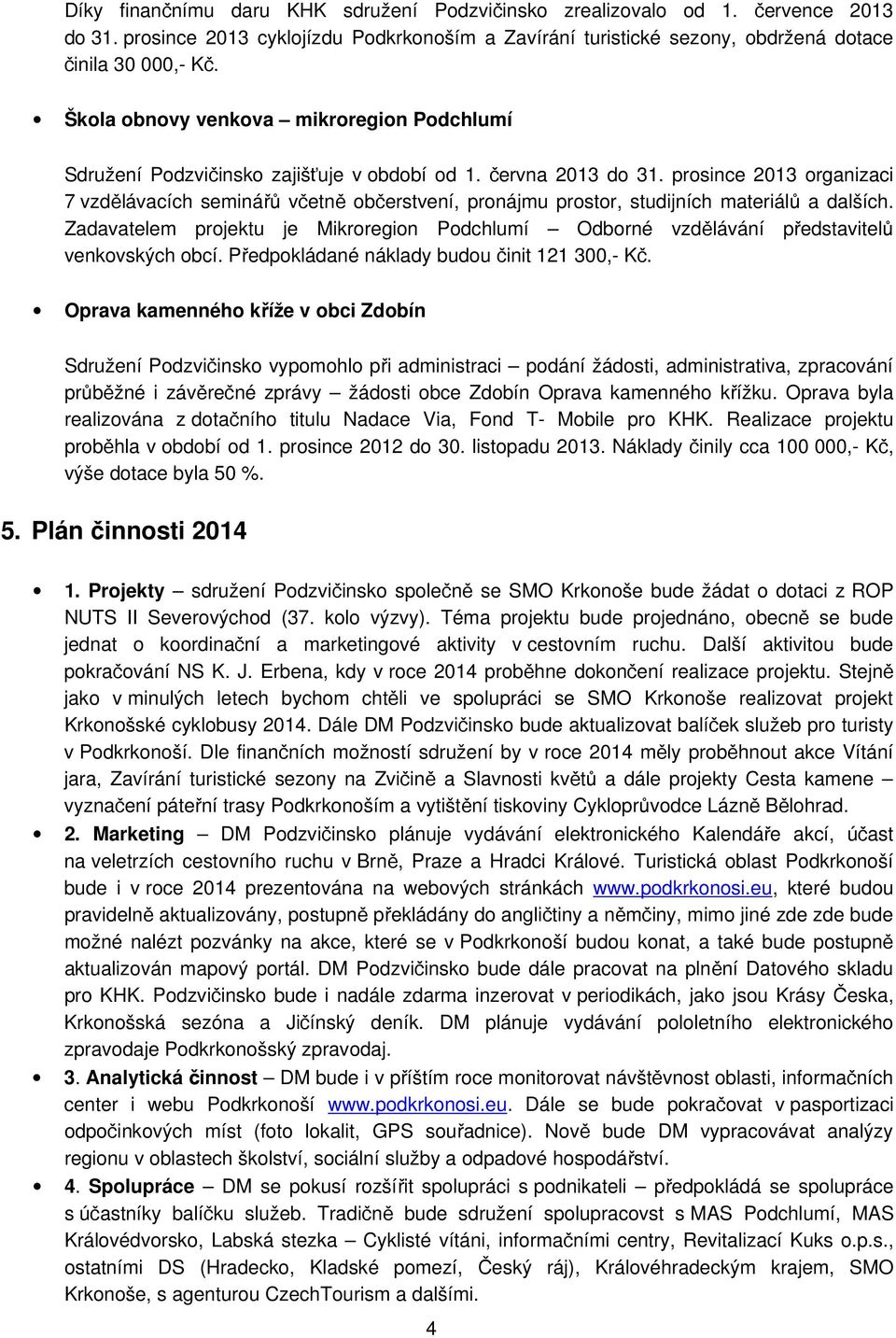 prosince 2013 organizaci 7 vzdělávacích seminářů včetně občerstvení, pronájmu prostor, studijních materiálů a dalších.