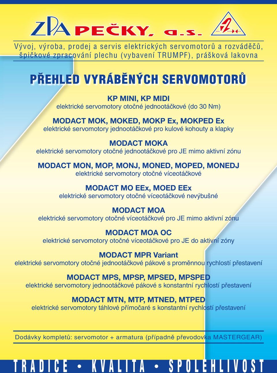 jednootáčkové pro JE mimo aktivní zónu MODACT MON, MOP, MONJ, MONED, MOPED, MONEDJ elektrické servomotory otočné víceotáčkové MODACT MO EEx, MOED EEx elektrické servomotory otočné víceotáčkové